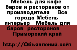 Мебель для кафе, баров и ресторанов от производителя. - Все города Мебель, интерьер » Мебель для баров, ресторанов   . Приморский край